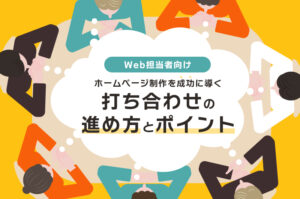 ホームページ制作を成功に導く！打ち合わせの進め方とポイント【Web担当者向け】