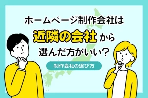 ホームページ制作会社は近隣の会社から選んだ方がいい！？実際の会社選びについて解説！